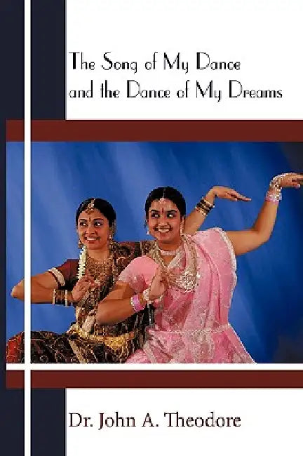 The Song of My Dance and the Dance of My Dreams by John A. Theodore