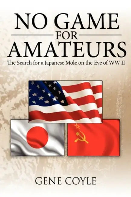 No Game For Amateurs: The Search for a Japanese Mole on the Eve of WW II by Gene Coyle