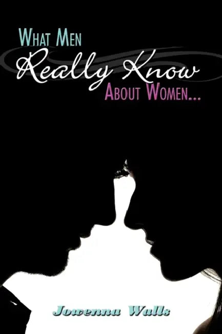 What Men Really Know About Women... by Jowenna Walls