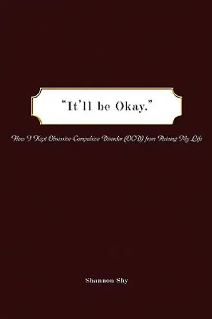 It'll Be Okay: How I Kept Obsessive-Compulsive Disorder (Ocd) from Ruining My Life by Shannon Shy