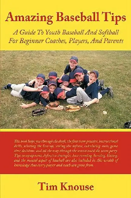 Amazing Baseball Tips: A Guide To Youth Baseball And Softball For Beginner Coaches, Players, And Parents by Tim Knouse