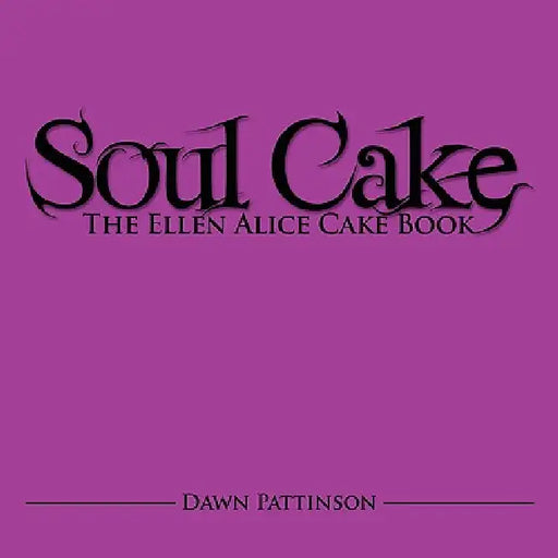 Soul Cake: The Ellen Alice Cake Book by Dawn Pattinson