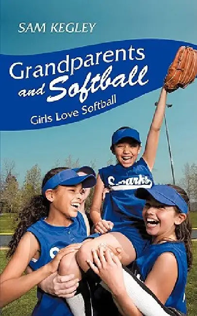 Grandparents And Softball: Girls Love Softball by Sam Kegley