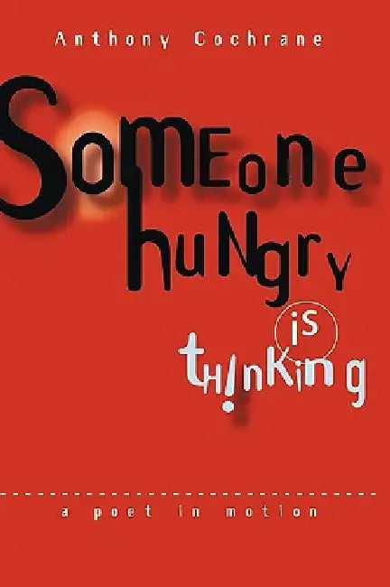Someone Hungry Is Thinking: A Poet In Motion... by Anthony Tony Cochrane