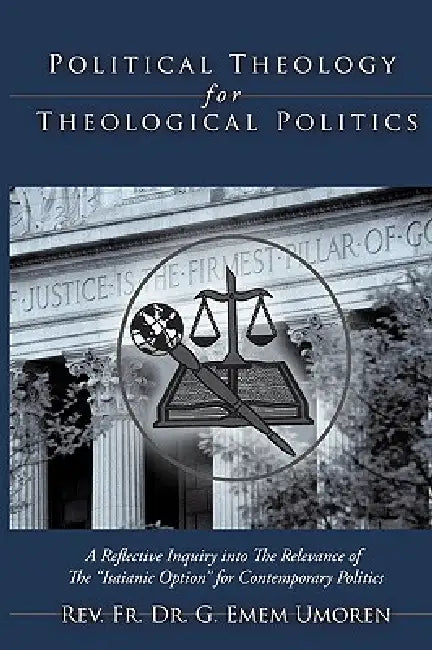 Political Theology for Theological Politics: [A Reflective Inquiry into The Relevance of The "Isaianic Option" for Contemporary Politics.] by G. Emem Umoren