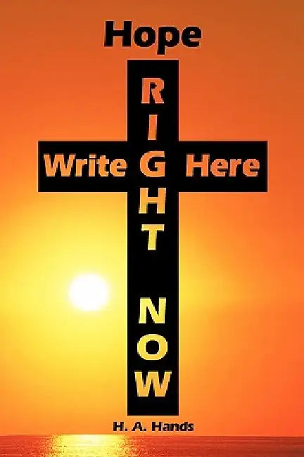 Hope Write Here Right Now: Reflections Upon Fragile Faith Strengthened by Our Loving Father God by H. A. Hands