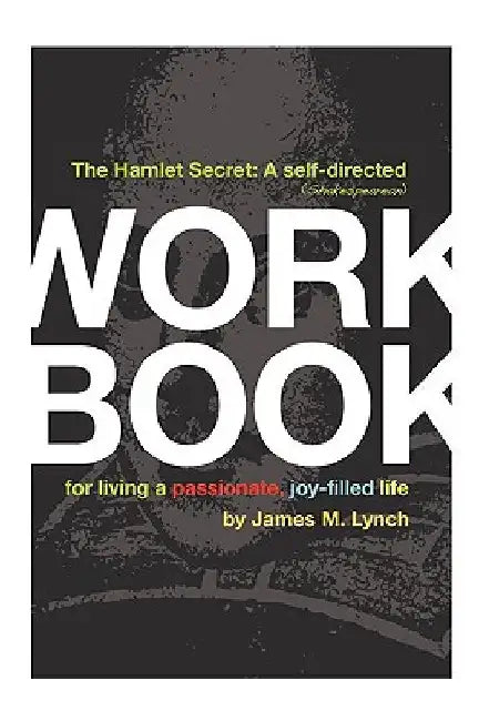 The Hamlet Secret: A Self-Directed (Shakespearean) Workbook for Living a Passionate, Joy-Filled Life by James M. Lynch