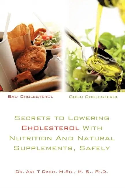 Secrets to Lowering Cholesterol With Nutrition And Natural Supplements, Safely by M. Sc M. S. Art T. Dash