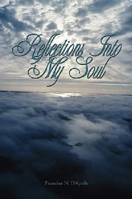 Reflections Into My Soul by Francine N d'Aprile