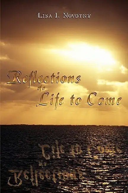 Reflections of a Life to Come by Lisa I. Novotny