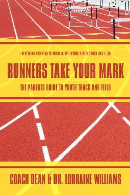 Runners Take Your Mark: The Parents' Guide to Youth Track and Field: Everything You Need to Know to Get Involved with Track and Field by Lorraine Williams, Dean Coach Dean