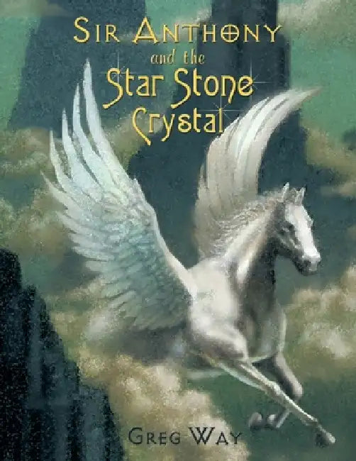 Sir Anthony and the Star Stone Crystal: The Star Stone Crystal by Greg Way
