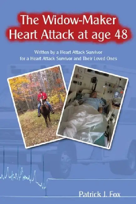 The Widow-Maker Heart Attack at Age 48: Written by a Heart Attack Survivor for a Heart Attack Survivor and Their Loved Ones by Patrick J. Fox
