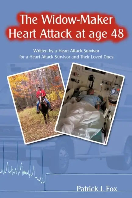 The Widow-Maker Heart Attack at Age 48: Written by a Heart Attack Survivor for a Heart Attack Survivor and Their Loved Ones by Patrick J. Fox