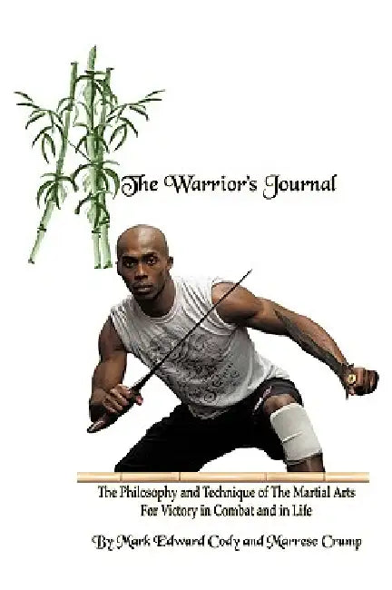 The Warrior's Journal: The Philosophy and Technique of The Martial Arts For Victory in Combat and in Life by Mark Edward Cody