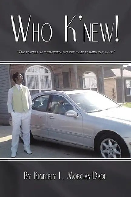 Who K'new!: The Players Have Changed, But The Game Remains The Same by Kimberly L. Morgan-Dade