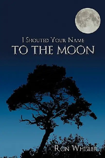 I Shouted Your Name To The Moon by Ron Whisler