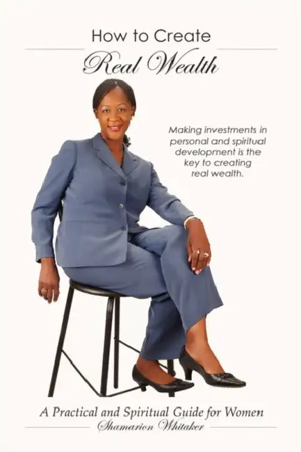 How to Create Real Wealth: A Practical and Spiritual Guide for Women by Shamarion Whitaker