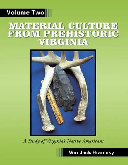 Material Culture from Prehistoric Virginia: Volume 2 by William Hranicky