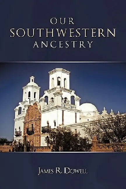 Our Southwestern Ancestry by James R. Dowell