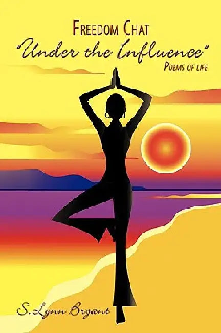 Freedom Chat "Under the Influence": Poems of life by S. Lynn Bryant