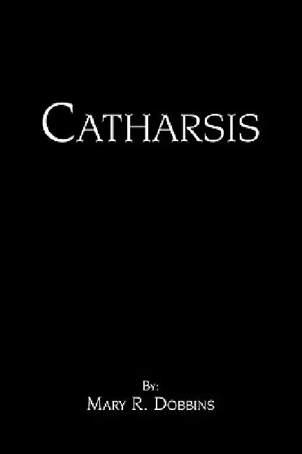 Catharsis by Mary R. Dobbins