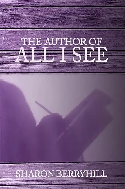 The Author of All I See by Sharon Berryhill