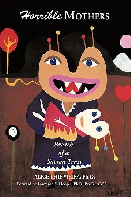 Horrible Mothers: Breach of a Sacred Trust by Alice Thie Vieira