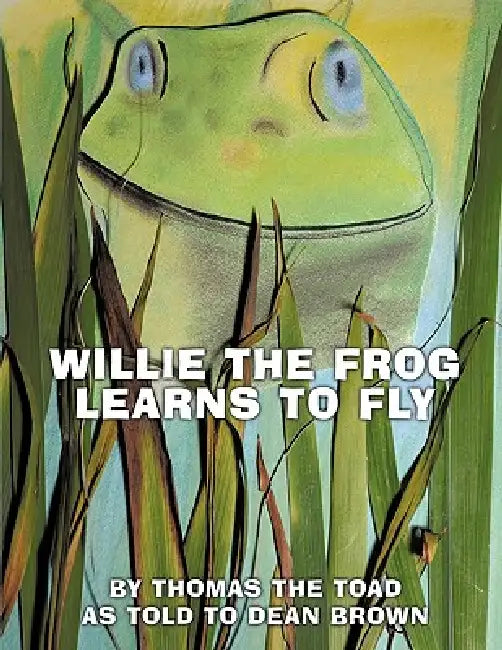 Willie The Frog Learns To Fly by Thomas the Toad, Dean Brown