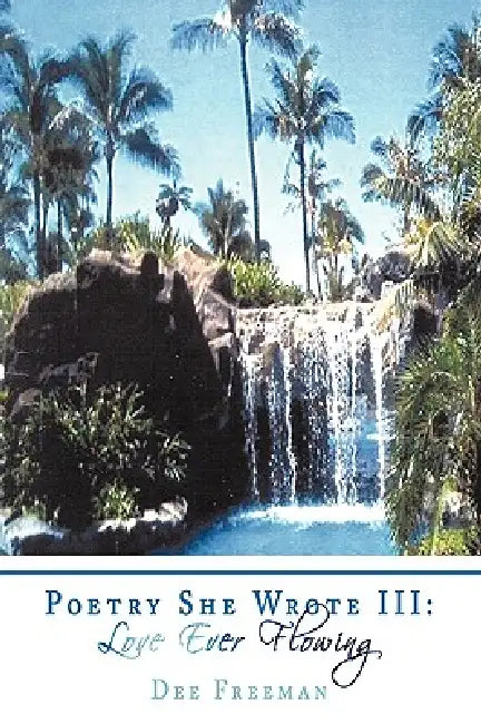Poetry She Wrote III: Love Ever Flowing by Dee Freeman