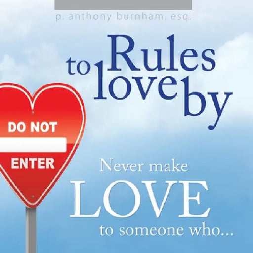 Rules to Love By... by P. Anthony Burnham Esq