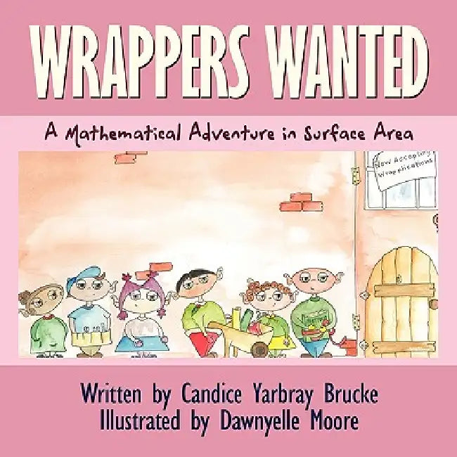 Wrappers Wanted: A Mathematical Adventure in Surface Area by Candice Yarbray Brucke, Dawnyelle Moore, Candice Yarbray Brucke