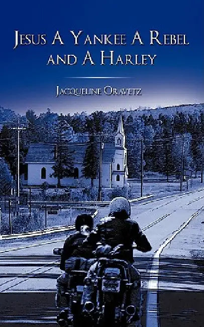 Jesus A Yankee A Rebel and A Harley by Jacqueline Oravetz