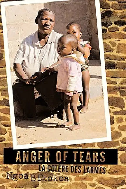 Anger of Tears: La Colère Des Larmes by Ngoa Bikokoa