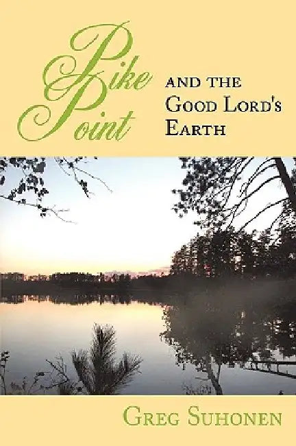 Pike Point: And the Good Lord's Earth by Greg Suhonen