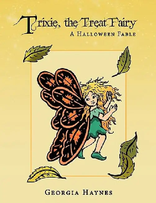 Trixie, the Treat Fairy: A Halloween Fable by Georgia Haynes