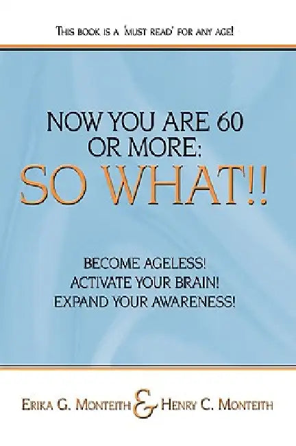 Now You Are 60 or More: So What!! by Erika G. Monteith, Henry C. Monteith