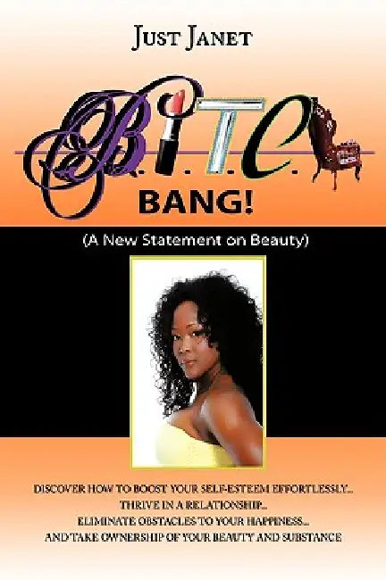 Bitch, Bang! Beautiful, Intuitive, Talented, Creative, and Happy!: A New Statement on Beauty by Janet Just Janet, Just Janet