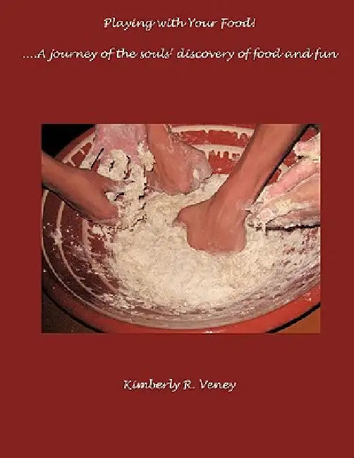 Playing With Your Food: A journey of the souls' discovery of food and fun! by Kimberly R. Veney