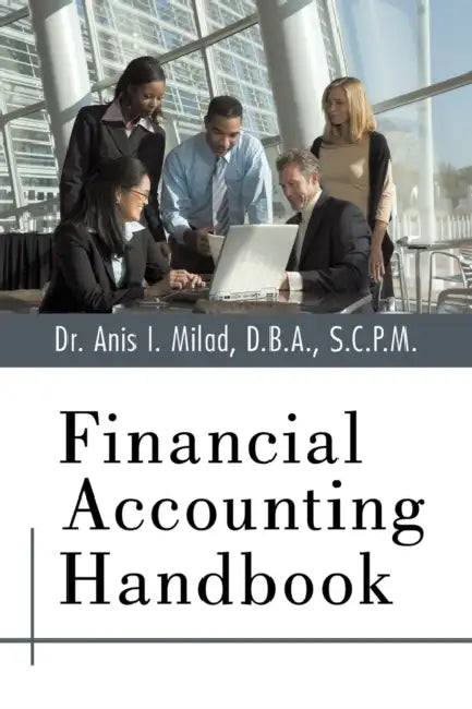 Financial Accounting Handbook by Anis I. Milad D. B. a. S. C. P. M.