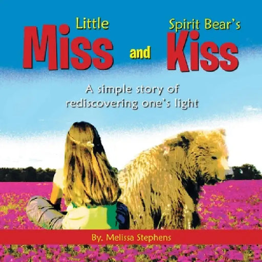 Little Miss and Spirit Bear's Kiss: A Simple Story of Rediscovering One's Light by Melissa Stephens
