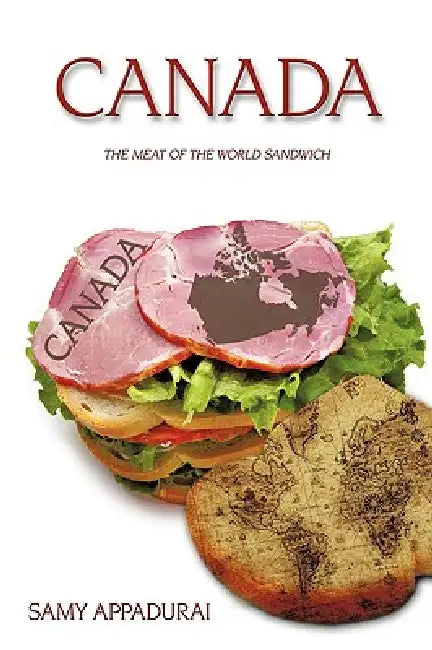 Canada: The Meat of the World Sandwich by Samy Appadurai