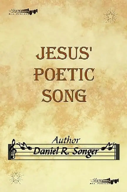 Jesus' Poetic Song: Inspirational Christian Song Lyrics and Poems by Daniel R. Songer