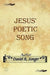 Jesus' Poetic Song: Inspirational Christian Song Lyrics and Poems by Daniel R. Songer