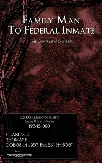Family Man To Federal Inmate: The Compulsive Gambler by Thomas F. Clarence
