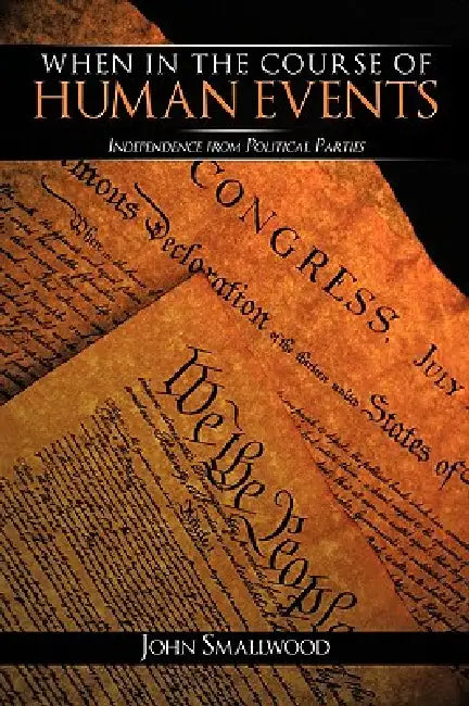 When in the Course of Human Events: Independence from Political Parties by John Smallwood