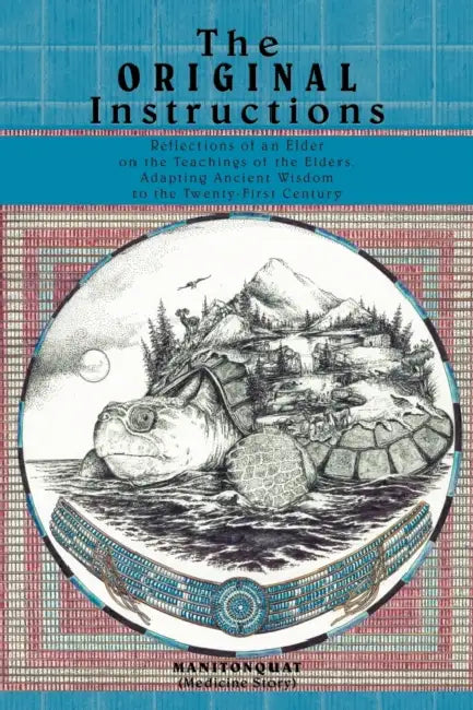 The Original Instructions: Reflections of an Elder on the Teachings of the Elders, Adapting Ancient Wisdom to the Twenty-First Century by Manitonquat