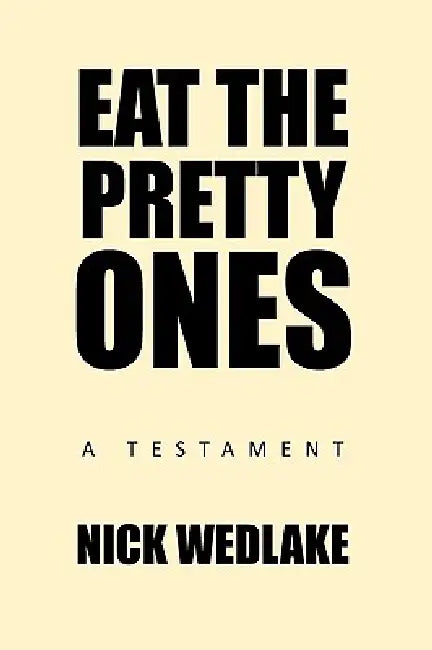 Eat the Pretty Ones: A Testament by Nick Wedlake