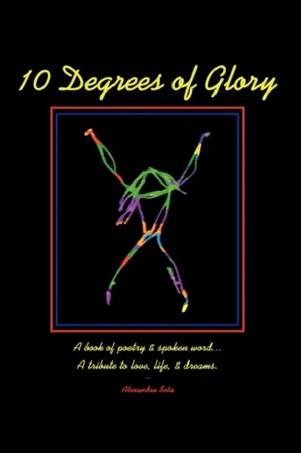 10 Degrees of Glory: A book of poetry & spoken word... A tribute to love, life & dreams. by Alexandru Sota