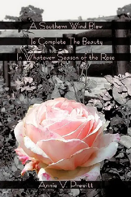A Southern Wind Blew to Complete the Beauty in Whatever Season of the Rose by Annie V. Prewitt